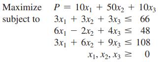 Maximize subject to P = 10x + 50x + 10x3 3x + 3x + 3x3  66 48 6x2x + 4x3 = 3x + 6x + 9x3  108. 0 X1, X2, X3 Z