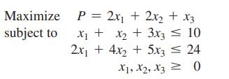 Maximize subject to P = 2x + 2x + x3 x + x + 3x3  10 2x + 4x + 5x3 = 24 1, 2, X3 0