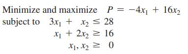 Minimize and maximize subject to 3x + x = 28 x2 x + 2x = 16 P = -4x + 16x X1, X = 0 X2