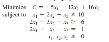 Minimize C = -5x12x + 16x3 subject to x + 2x + x3 = 10 2x + 3x + x3 = 6 X3 2x + xx3 X1, X2, X3 = 1 : 0 IV II