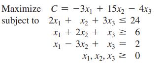Maximize C=-3x + 15x - 4x3 subject to 2x + x + 3x3 = 24 X + 2x + x3 = 6 x3x + x3 = 2 0 1, 2, X3 IV