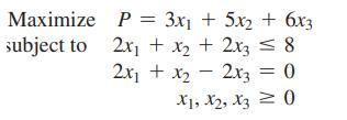 Maximize subject to P = 3x + 5x + 6x3 2x + x + 2x3  8 2x + x - 2x3 = 0 X1, X2, X30