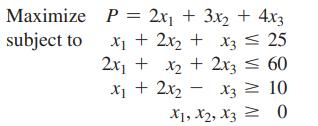 Maximize subject to P = 2x + 3x + 4x3 x + 2x + x3  25 2x + x + 2x3  60 x + 2xx3 = 10 X3 X1, X2, X3 0
