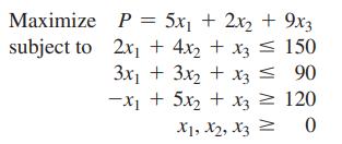 Maximize P = 5x + 2x + 9x3 subject to 2x + 4x + x3  150 3x + 3x + x3  90 -X + 5x + x3  120 X1, X, X3 = 0