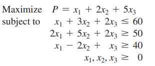Maximize subject to P = x + 2x + 5x3 x1 x + 3x + 2x3  60 2x + 5x + 2x3 = 50 x2x + x3  40 X1, X2, X3 0