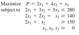Maximize subject to P = 2x + 4x + x3 2x + 3x + 5x3 = 280 2x + 2x + x3  140 2x + x 150 0 1, 2, X3 IV