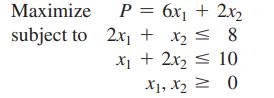 Maximize P = 6x + 2x2 subject to 2x + x = 8 x + 2x = 10 X1, X = 0 X2