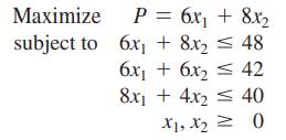 Maximize subject to P = 6x + 8x 6x + 8x = 48 6x + 6x = 42 8x14x2 40 X1, X2 = 0