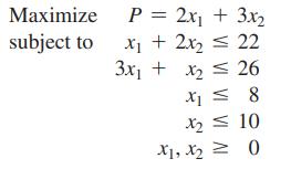 Maximize subject to P = 2x + 3x x + 2x = 22 3x + x 26  8 X2 X10 X1, X0 x X1