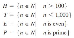 H = {ne N T = {ne N E = {ne N P = {n EN n > 100} n < 1,000} n is even} n is prime}