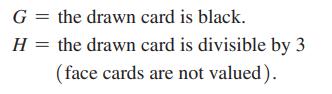 G = the drawn card is black. H = the drawn card is divisible by 3 (face cards are not valued).