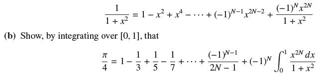 1 1 + x (b) Show, by integrating over [0, 1], that  4 = 1 = = 1= x + x. 1 Pr + 3 5 1 7 + ..+(-1)-12N-2 + +