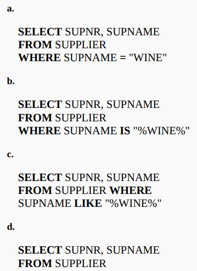 a. b. C. d. SELECT SUPNR, SUPNAME FROM SUPPLIER WHERE SUPNAME = "WINE" SELECT SUPNR, SUPNAME FROM SUPPLIER