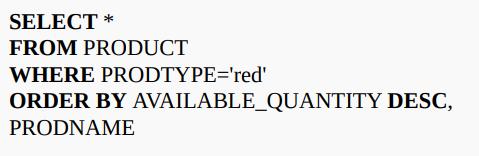 SELECT * FROM PRODUCT WHERE PRODTYPE='red' ORDER BY AVAILABLE_QUANTITY DESC, PRODNAME