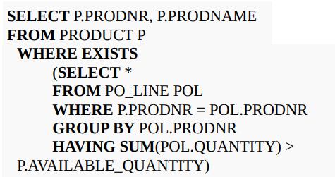 SELECT P.PRODNR, P.PRODNAME FROM PRODUCT P WHERE EXISTS (SELECT * FROM PO_LINE POL WHERE P.PRODNR =