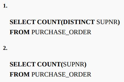 1. 2. SELECT COUNT(DISTINCT SUPNR) FROM PURCHASE_ORDER SELECT COUNT(SUPNR) FROM PURCHASE_ORDER
