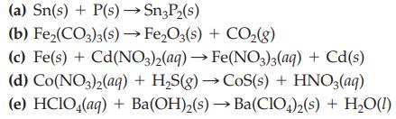(a) Sn(s) + P(s) Sn3P(s) (b) Fe(CO3)3(s)  FeO3(s) + CO(g) (c) Fe(s) + Cd(NO3)2(aq)  Fe(NO3)3(aq) + Cd(s) (d)