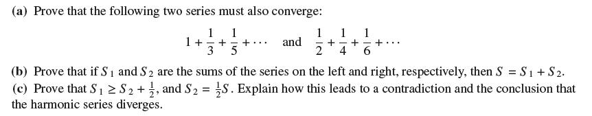 (a) Prove that the following two series must also converge: 1 1 1+ + +... and 5 3 1 1 + + 2 4 6 + (b) Prove