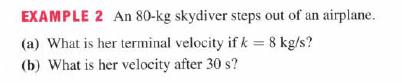 EXAMPLE 2 An 80-kg skydiver steps out of an airplane. (a) What is her terminal velocity if k = 8 kg/s? (b)