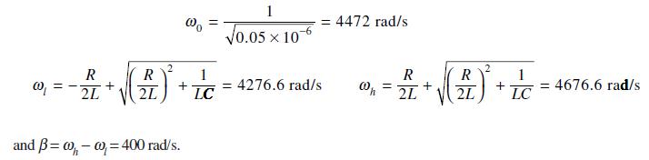 00 = R 2L + R 2L + and = w,,- w=400 rad/s. 1 LC 1 0.05 x 10-6 = 4472 rad/s = 4276.6 rad/s On = R 2L + R 2L 2