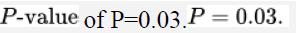 P-value of P=0.03.P = 0.03.