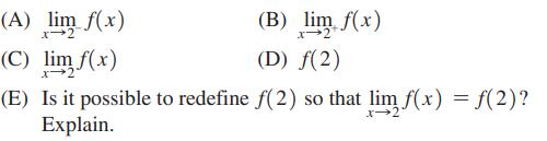 (A) lim f(x) (C) lim f(x) (E) Is it possible to redefine f(2) so that lim f(x) = f(2)? Explain. x-2 (B) lim