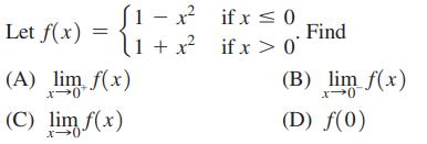 Let f(x) = (1-x 1 + x (A) lim f(x) x-0 (C) lim f(x) if x 0 if x > 0 . Find (B) lim f(x) x-0 (D) f(0)