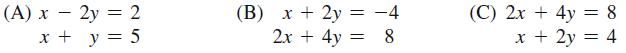 (A) x 2y = 2 x + y = 5 (B) x + 2y = -4 2x + 4y = 8 (C) 2x + 4y = 8 x + 2y = = 4