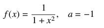 f(x) = 1 1 + x a = -1