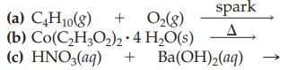 spark (a) C4H0(g) + O(g) (b) Co(CH3O)2.4 HO(s) (c) HNO3(aq) + Ba(OH)(aq)