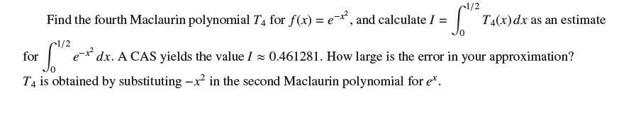 1/2 Find the fourth Maclaurin polynomial T4 for f(x) = ex, and calculate I = = 5 T4(x) dx as an estimate 1/2