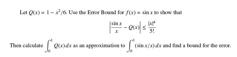 Let Q(x) = 1-x2/6. Use the Error Bound for f(x) = sin x to show that Then calculate sin x X 5! --00x)/5 1x1/4