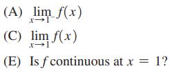 (A) lim f(x) X- (C) lim f(x) x-1 (E) Is f continuous at x = 1?