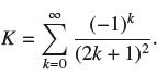 K =  k=0 (-1) k (2k + 1)2