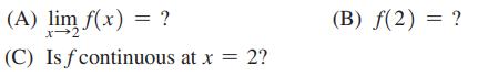 (A) lim f(x) = ? x (C) Is f continuous at x = 2? (B) f(2)= ?