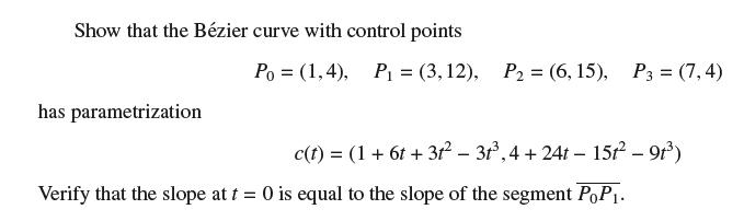 Show that the Bzier curve with control points has parametrization Po (1,4), P = (3, 12), P = (6, 15), P3 -