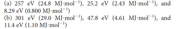 (a) 257 eV (24.8 MJ-mol-), 25.2 eV (2.43 MJ.mol-), and 8.29 eV (0.800 MJ.mol-) (b) 301 eV (29.0 MJ-mol ),
