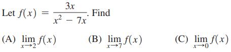 Let f(x) = 3x x - 7x (A) lim f(x) x 2 Find (B) lim f(x) (C) lim f(x) x-0