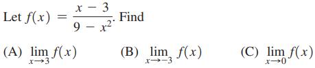 x - 3 9 - x Let f(x) (A) lim f(x) Find (B) lim f(x) x--3 (C) lim f(x) x-0