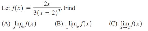 Let f(x) = 2x 3(x - 2)* (A) lim f(x) x-x Find (B) lim f(x) X118 (C) lim f(x)