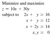 Minimize and maximize z = 10x + 30y subject to 2x + y  16 = x + y = 12 x + 2y = 14 x, y = 0