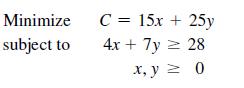 Minimize subject to C = 15x + 25y 4x + 7y  28 x, y = 0
