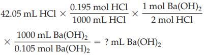 42.05 mL HCI X X 0.195 mol HCI 1000 mL HCI 1000 mL Ba(OH)2 0.105 mol Ba(OH)2 1 mol Ba(OH)2 2 mol HCl = ? mL