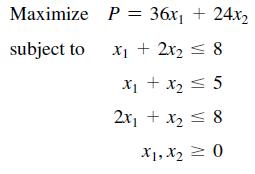 Maximize subject to P = 36x + 24x x + 2x  8 x + x  5 = 2x + x = 8 X1, X0