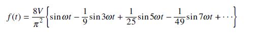 f(t)=- sincor-sin 3eur+sin 50or - sin 7eur + 70t ++...} 49 8V