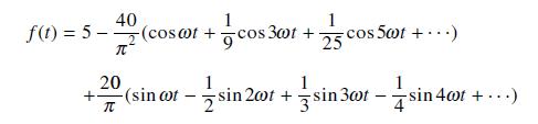 40 1 1 f(t) = 5 - (cosat +cos 30t +- cos 50t +...) 25 I 20 1 1 1 + (sin cot  sin 20t + sin 30t-sin. sin 40t +