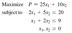 Maximize subject to P = 25x + 10x2 2x + 5x < < 20 X1 x + 2x  9 X1, X0