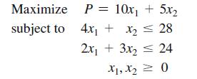 Maximize subject to P = 10x + 5x 4x + x 28 2x+3x 24 = X1, X = 0