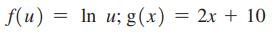 f(u) = = In u; g(x) = 2x + 10
