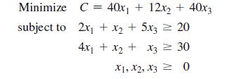 Minimize subject to C = 40x + 12x + 40x3 2x + x + 5x3 = 20 4x + x + x3  30 X1, X2, X30